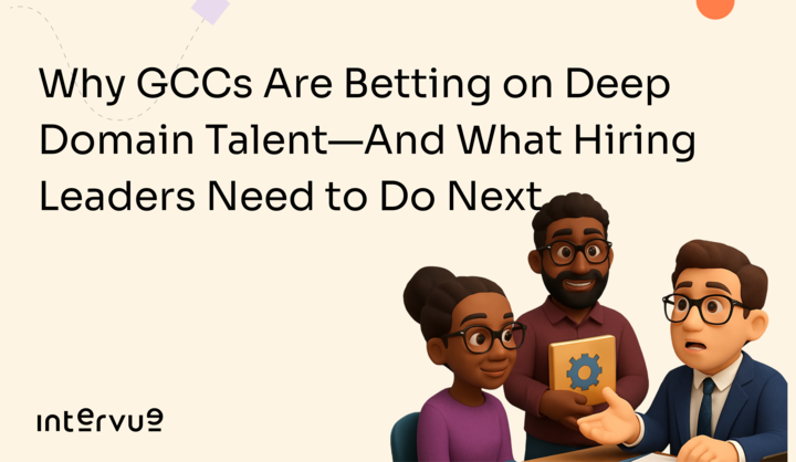 Why GCCs Are Betting on Deep Domain Talent—And What Hiring Leaders Need to Do Next
