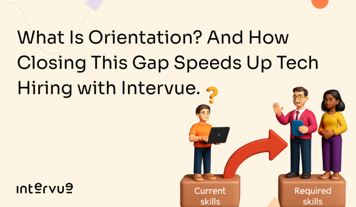 What Is Orientation? And How Closing This Gap Speeds Up Tech Hiring with Intervue?